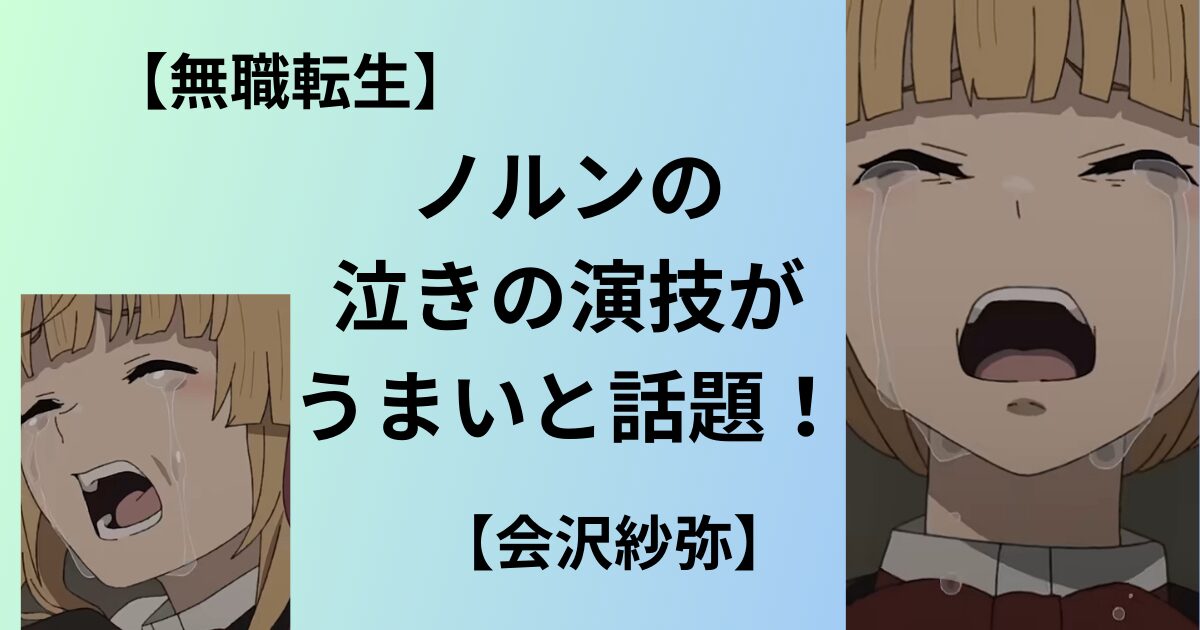 【無職転生】ノルンの泣きの演技がうまいと話題！【会沢紗弥】